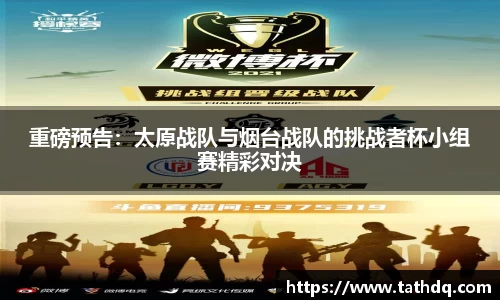 重磅预告：太原战队与烟台战队的挑战者杯小组赛精彩对决