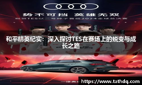 和平精英纪实：深入探讨TES在赛场上的蜕变与成长之路