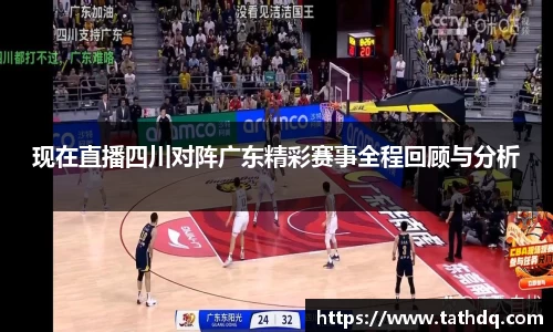 现在直播四川对阵广东精彩赛事全程回顾与分析